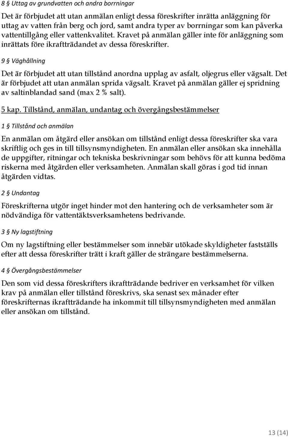9 Väghållning Det är förbjudet att utan tillstånd anordna upplag av asfalt, oljegrus eller vägsalt. Det är förbjudet att utan anmälan sprida vägsalt.