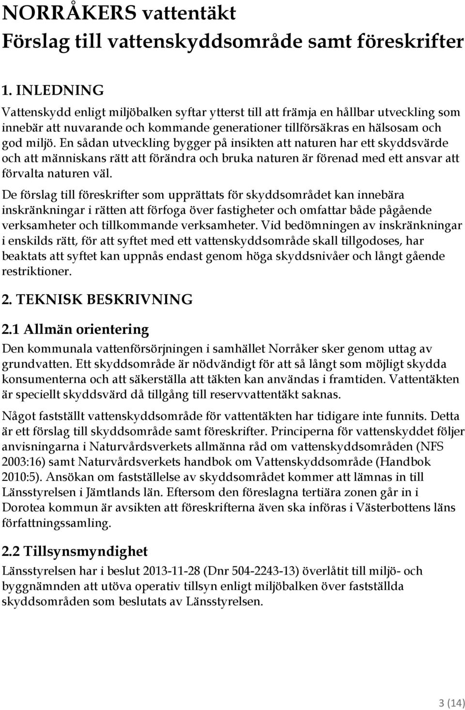 En sådan utveckling bygger på insikten att naturen har ett skyddsvärde och att människans rätt att förändra och bruka naturen är förenad med ett ansvar att förvalta naturen väl.
