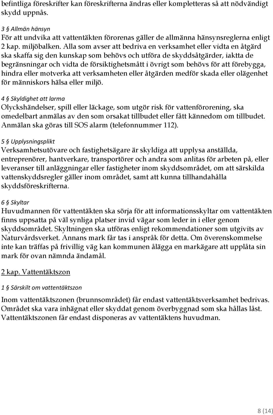 Alla som avser att bedriva en verksamhet eller vidta en åtgärd ska skaffa sig den kunskap som behövs och utföra de skyddsåtgärder, iaktta de begränsningar och vidta de försiktighetsmått i övrigt som