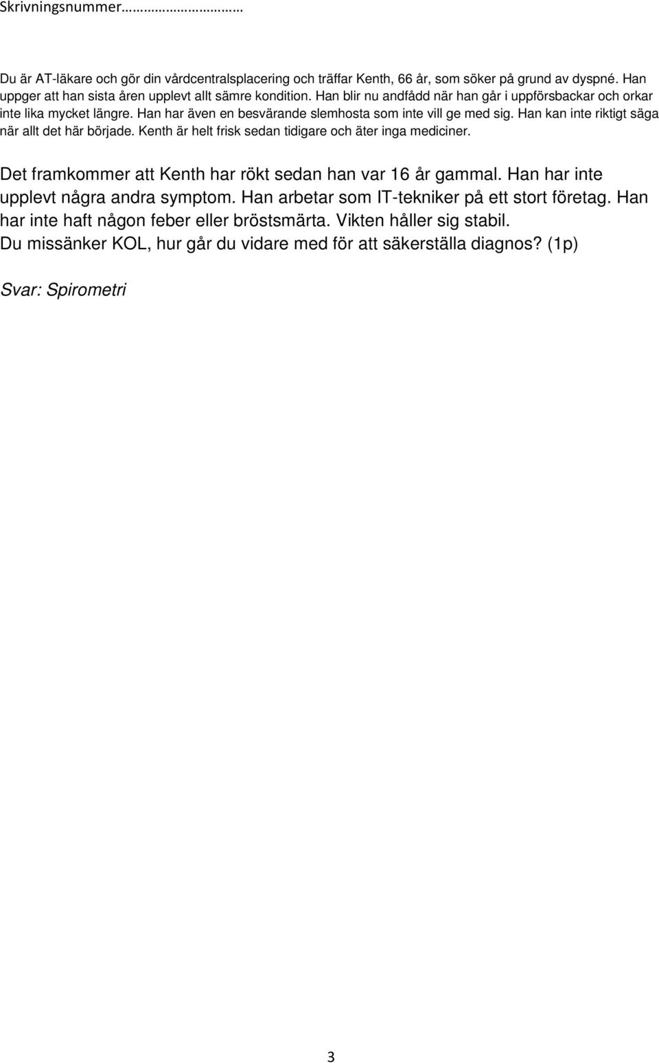 Han kan inte riktigt säga när allt det här började. Kenth är helt frisk sedan tidigare och äter inga mediciner. Det framkommer att Kenth har rökt sedan han var 16 år gammal.