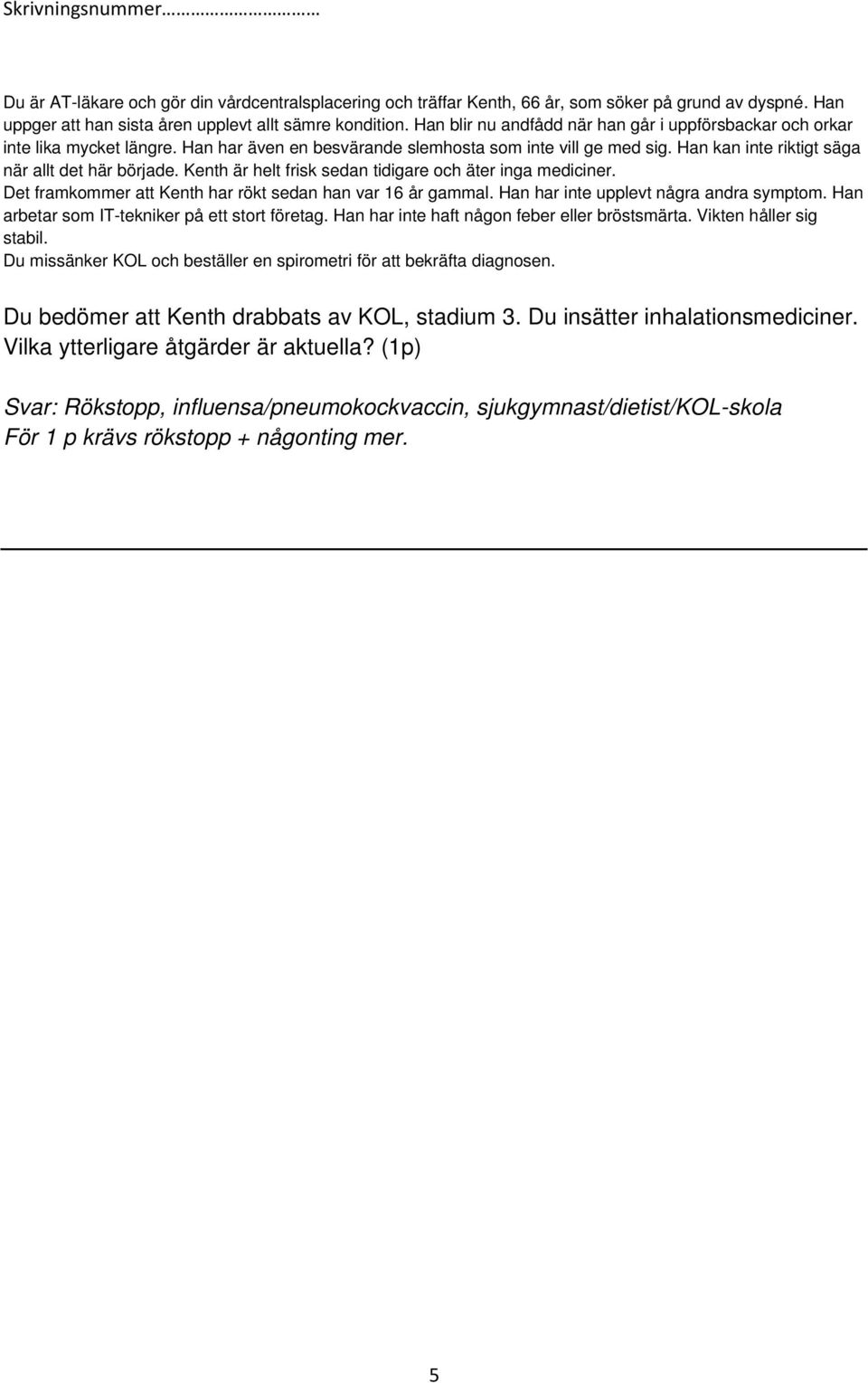 Kenth är helt frisk sedan tidigare och äter inga mediciner. Det framkommer att Kenth har rökt sedan han var 16 år gammal. Han har inte upplevt några andra symptom.