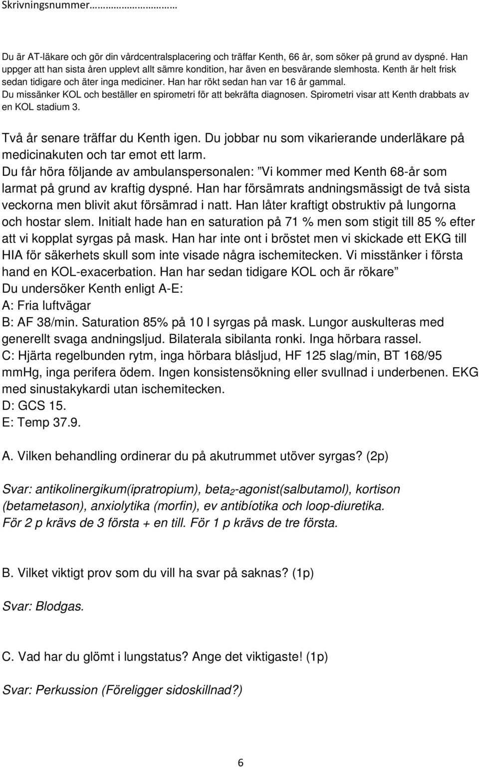 Spirometri visar att Kenth drabbats av en KOL stadium 3. Två år senare träffar du Kenth igen. Du jobbar nu som vikarierande underläkare på medicinakuten och tar emot ett larm.