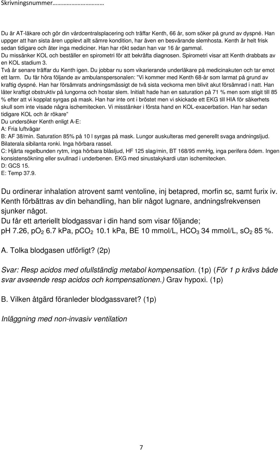 Spirometri visar att Kenth drabbats av en KOL stadium 3. Två år senare träffar du Kenth igen. Du jobbar nu som vikarierande underläkare på medicinakuten och tar emot ett larm.