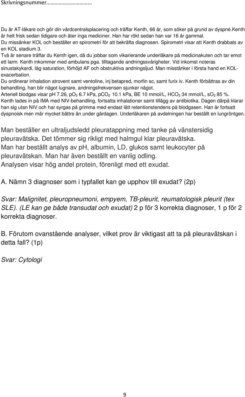 Två år senare träffar du Kenth igen, då du jobbar som vikarierande underläkare på medicinakuten och tar emot ett larm. Kenth inkommer med ambulans pga. tilltagande andningssvårigheter.