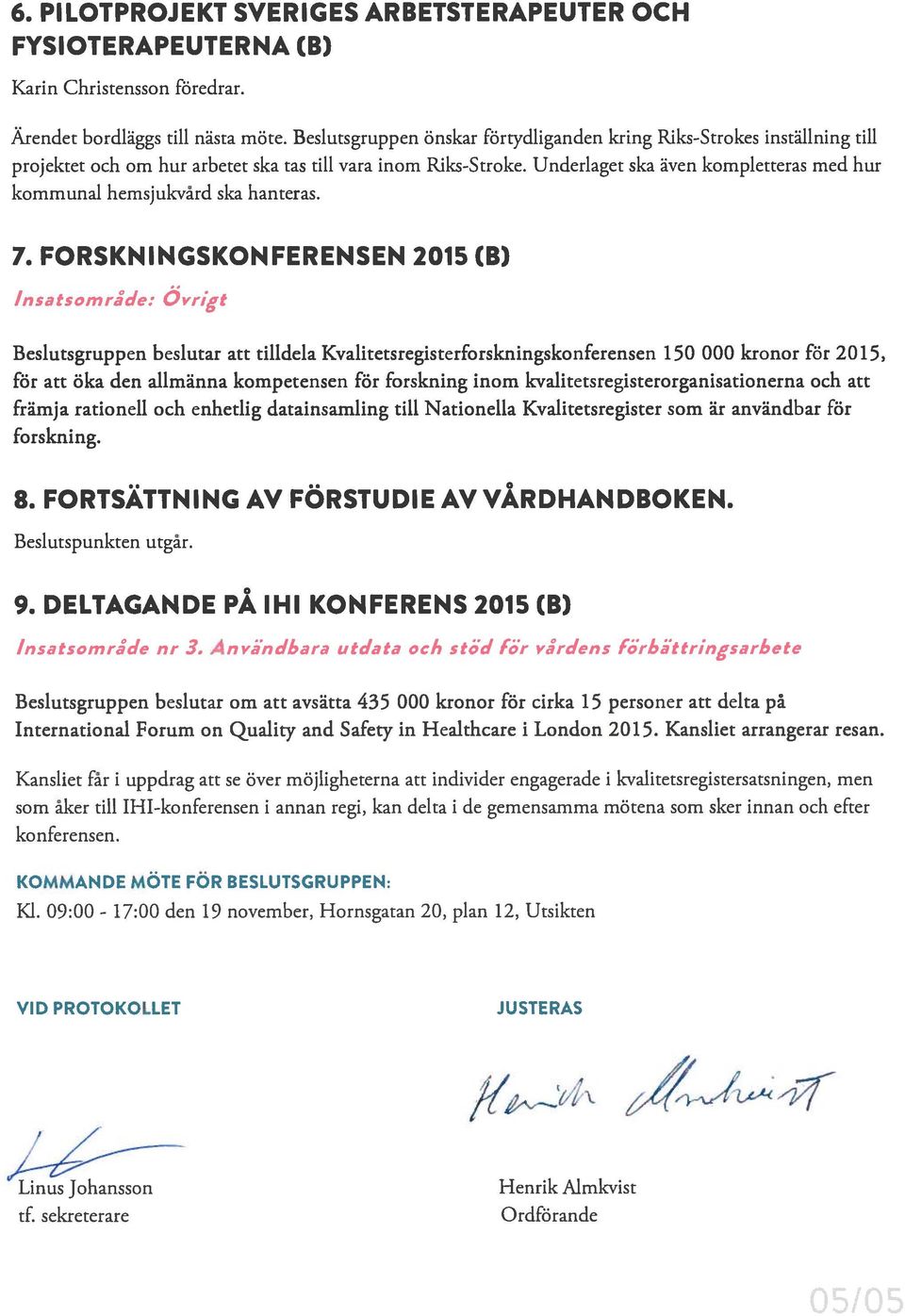 Underlaget ska även kompletteras med hur kommunal hemsjukvård ska hanteras. 7.