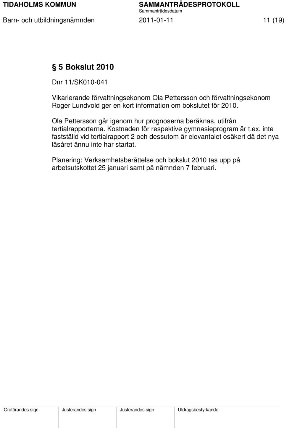 Ola Pettersson går igenom hur prognoserna beräknas, utifrån tertialrapporterna. Kostnaden för respektive gymnasieprogram är t.ex.