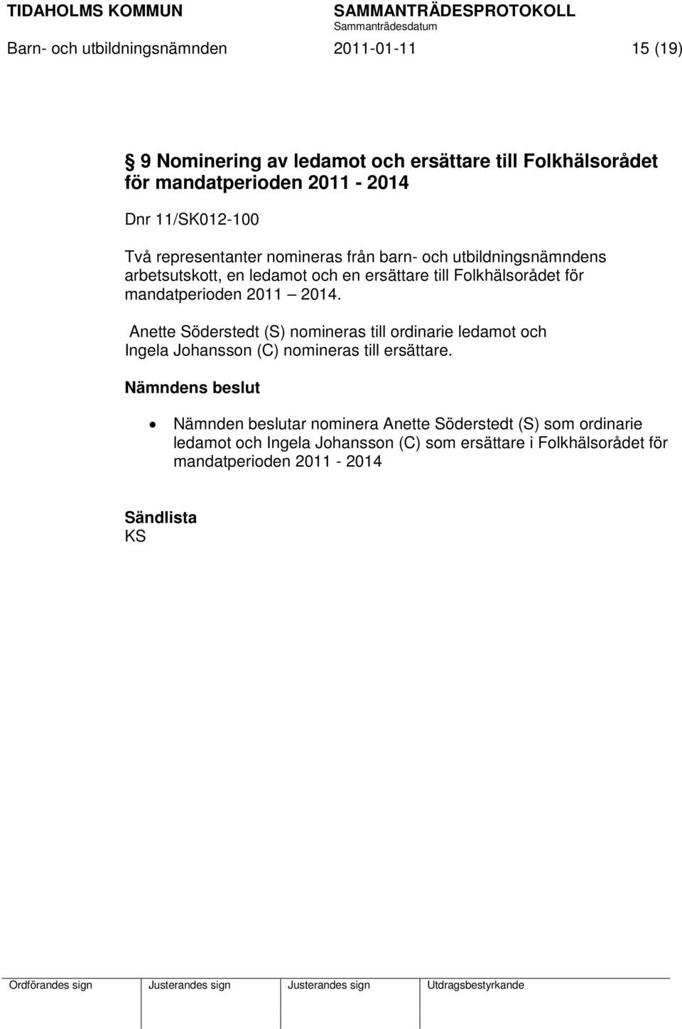 mandatperioden 2011 2014. Anette Söderstedt (S) nomineras till ordinarie ledamot och Ingela Johansson (C) nomineras till ersättare.