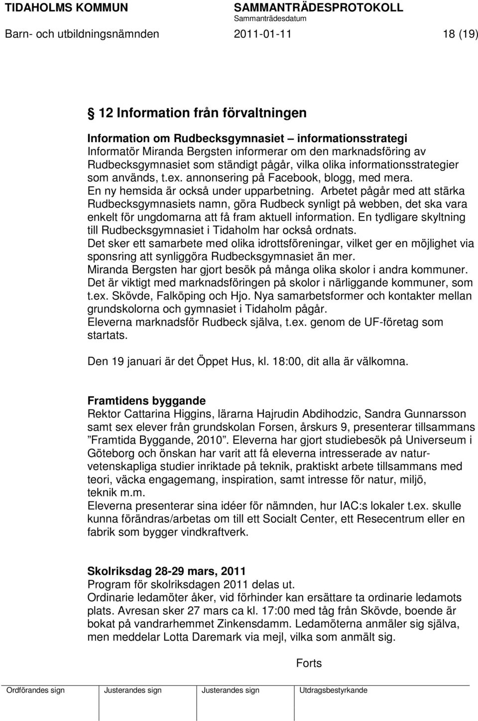 Arbetet pågår med att stärka Rudbecksgymnasiets namn, göra Rudbeck synligt på webben, det ska vara enkelt för ungdomarna att få fram aktuell information.