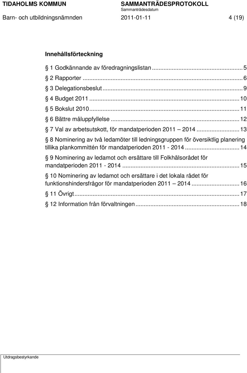 .. 13 8 Nominering av två ledamöter till ledningsgruppen för översiktlig planering tillika plankommittén för mandatperioden 2011-2014.