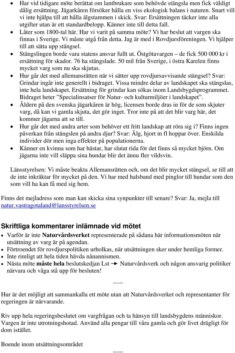 Har vi varit på samma möte? Vi har beslut att vargen ska finnas i Sverige. Vi måste utgå från detta. Jag är med i Rovdjursföreningen. Vi hjälper till att sätta upp stängsel.