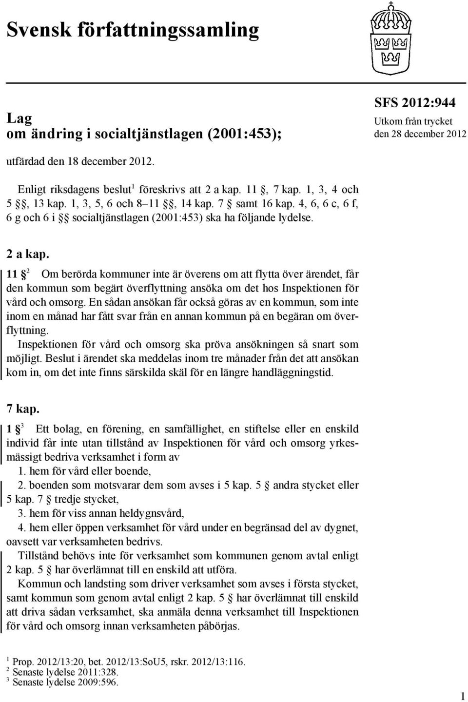 4, 6, 6 c, 6 f, 6 g och 6 i socialtjänstlagen (2001:453) ska ha följande lydelse. 2 a kap.