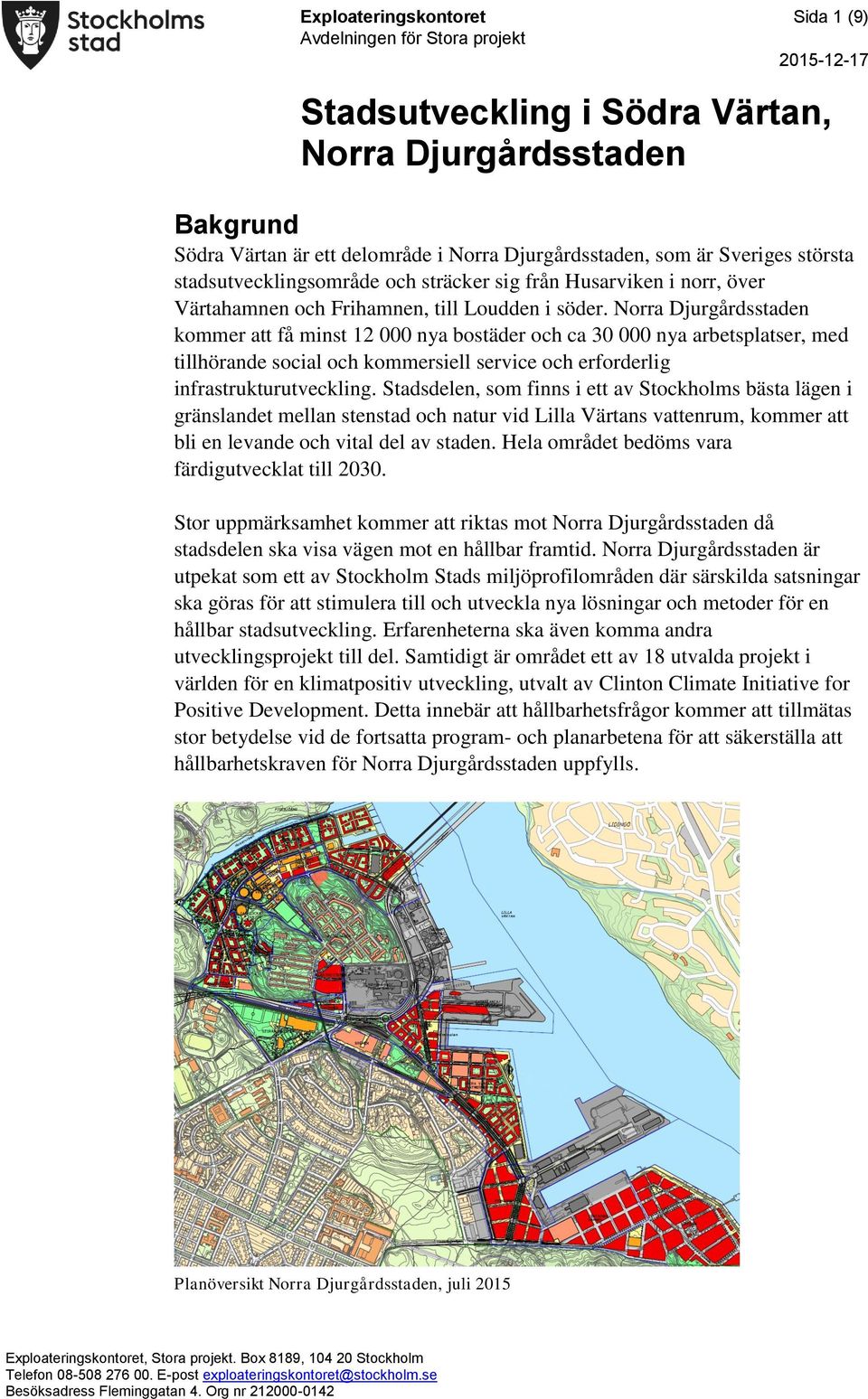 Norra Djurgårdsstaden kommer att få minst 12 000 nya bostäder och ca 30 000 nya arbetsplatser, med tillhörande social och kommersiell service och erforderlig infrastrukturutveckling.