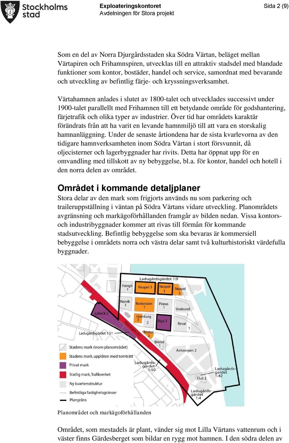 Värtahamnen anlades i slutet av 1800-talet och utvecklades successivt under 1900-talet parallellt med Frihamnen till ett betydande område för godshantering, färjetrafik och olika typer av industrier.