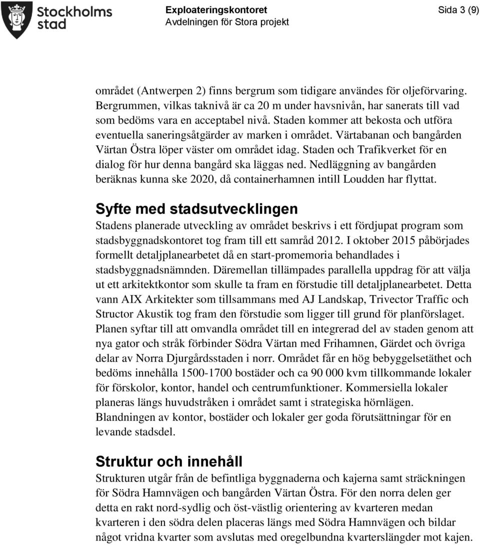 Värtabanan och bangården Värtan Östra löper väster om området idag. Staden och Trafikverket för en dialog för hur denna bangård ska läggas ned.
