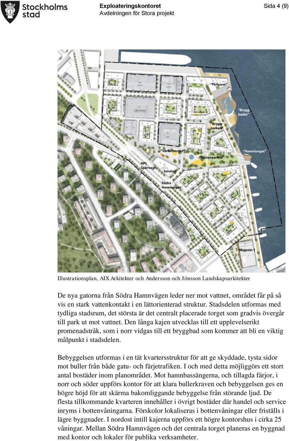 Den långa kajen utvecklas till ett upplevelserikt promenadstråk, som i norr vidgas till ett bryggbad som kommer att bli en viktig målpunkt i stadsdelen.