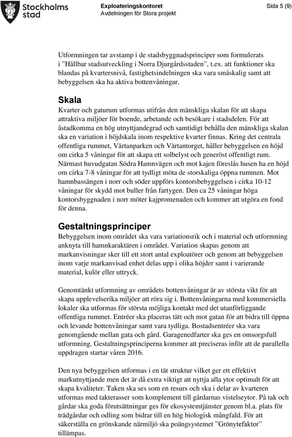 Skala Kvarter och gaturum utformas utifrån den mänskliga skalan för att skapa attraktiva miljöer för boende, arbetande och besökare i stadsdelen.