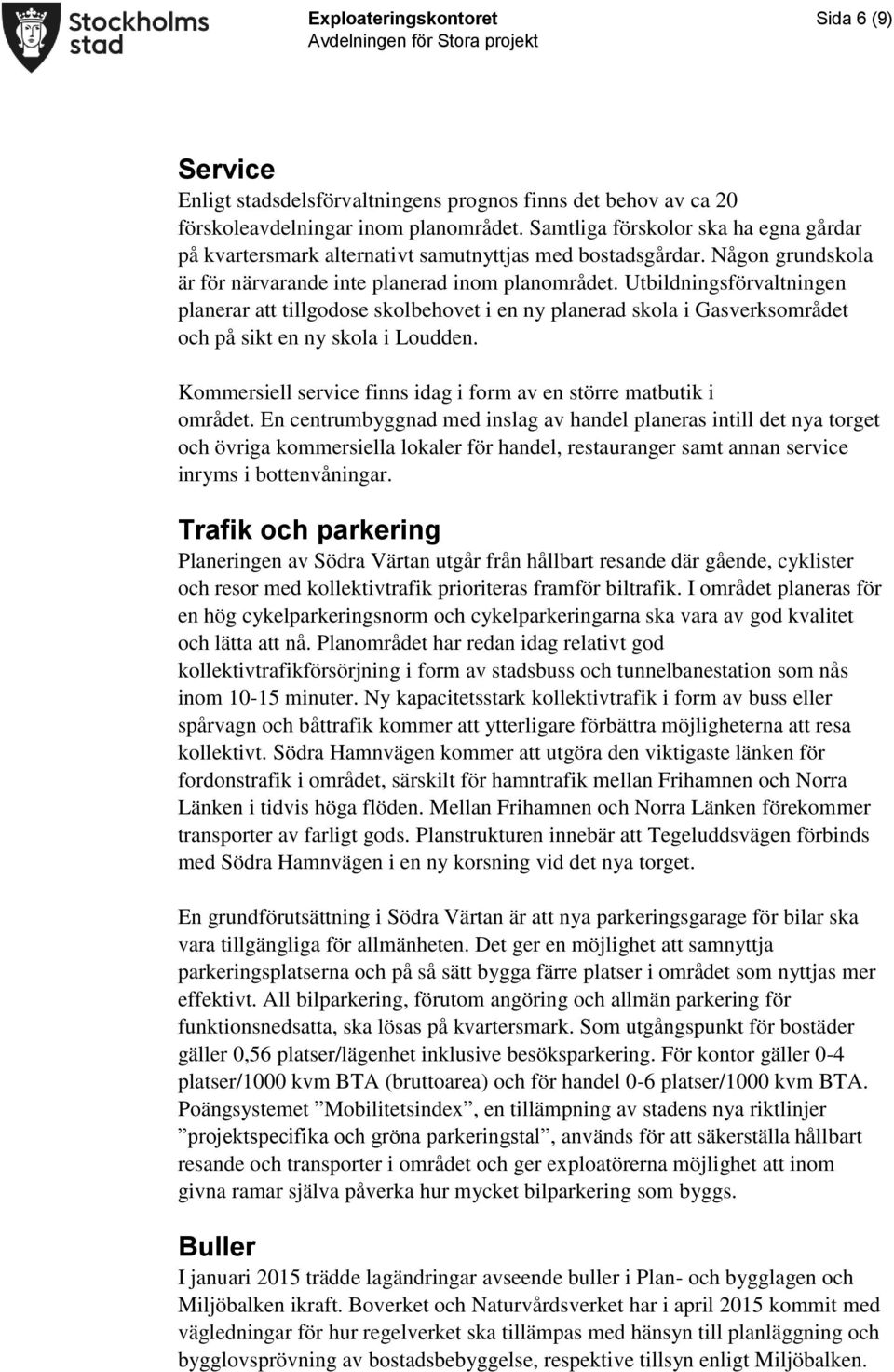 Utbildningsförvaltningen planerar att tillgodose skolbehovet i en ny planerad skola i Gasverksområdet och på sikt en ny skola i Loudden.
