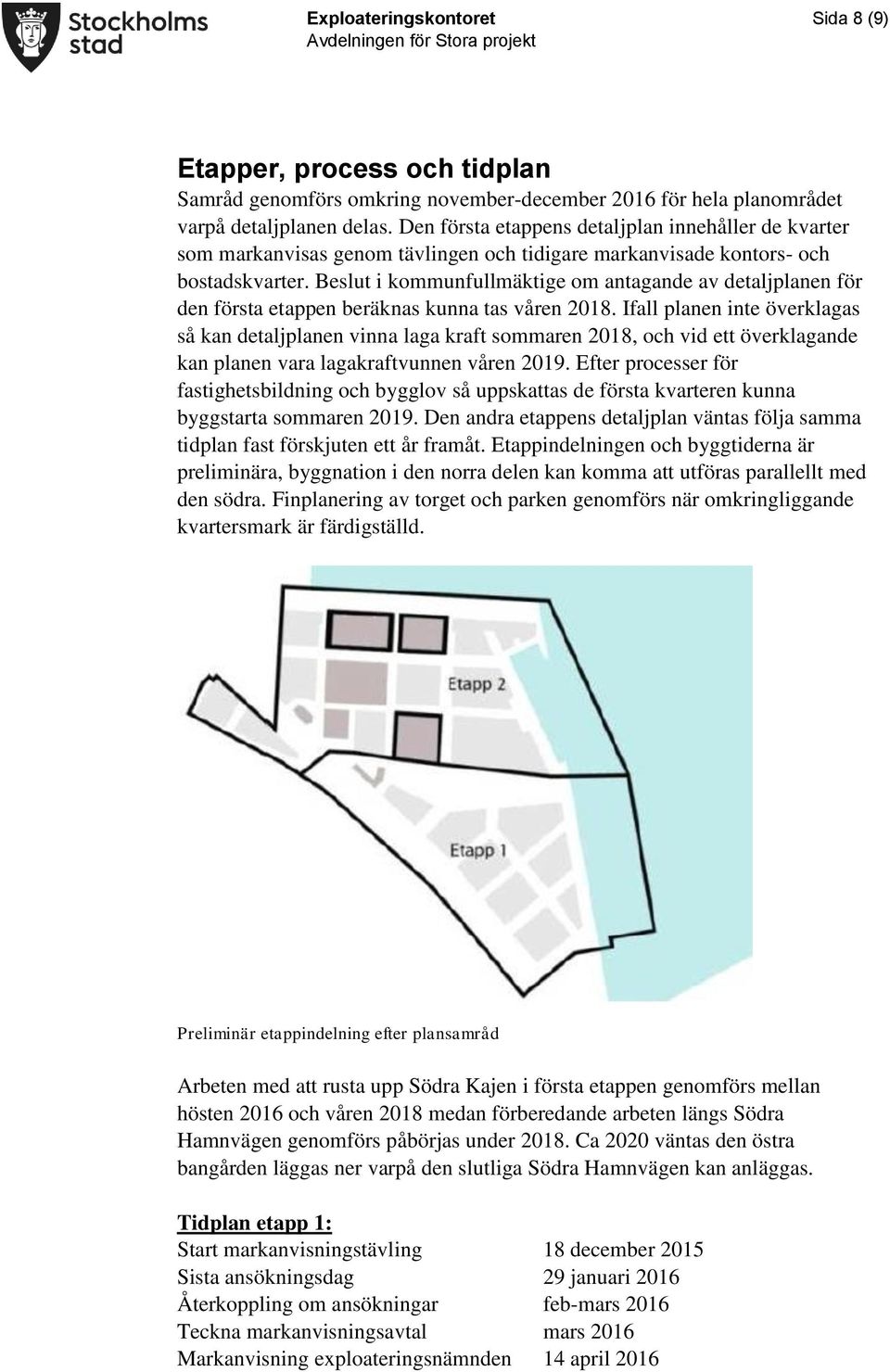 Beslut i kommunfullmäktige om antagande av detaljplanen för den första etappen beräknas kunna tas våren 2018.