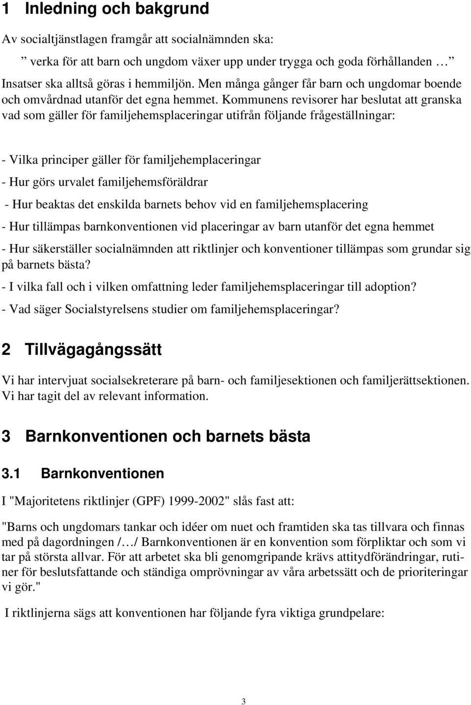 Kommunens revisorer har beslutat att granska vad som gäller för familjehemsplaceringar utifrån följande frågeställningar: - Vilka principer gäller för familjehemplaceringar - Hur görs urvalet