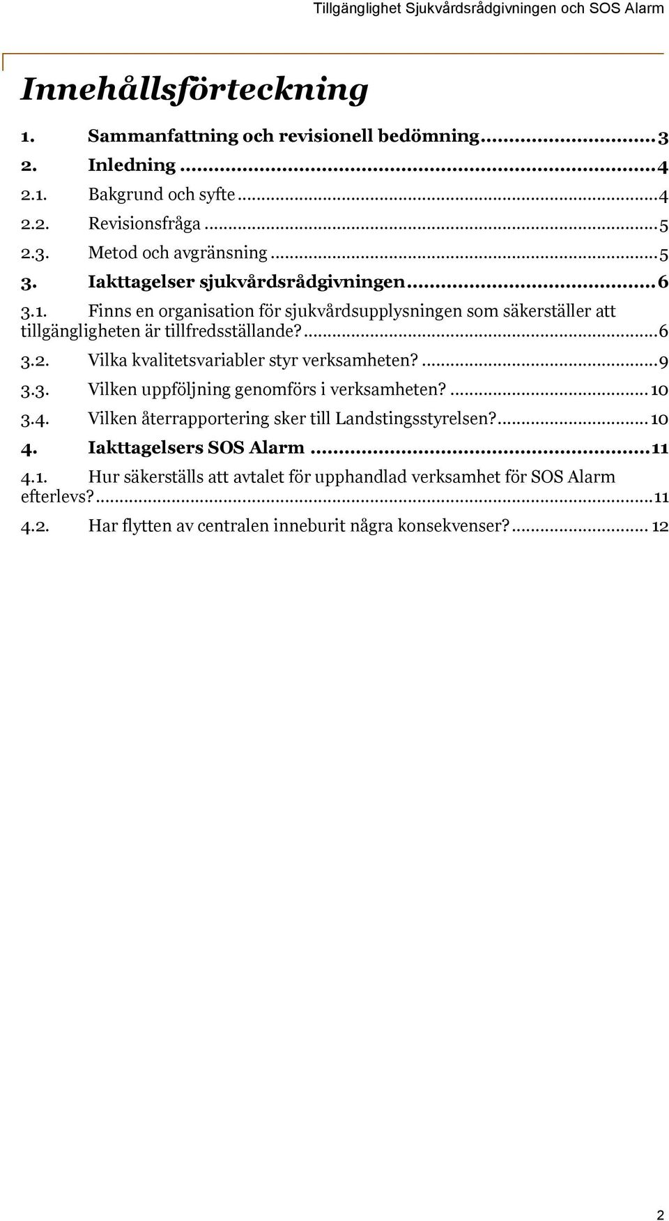 Vilka kvalitetsvariabler styr verksamheten?... 9 3.3. Vilken uppföljning genomförs i verksamheten?... 10 3.4. Vilken återrapportering sker till Landstingsstyrelsen?... 10 4.