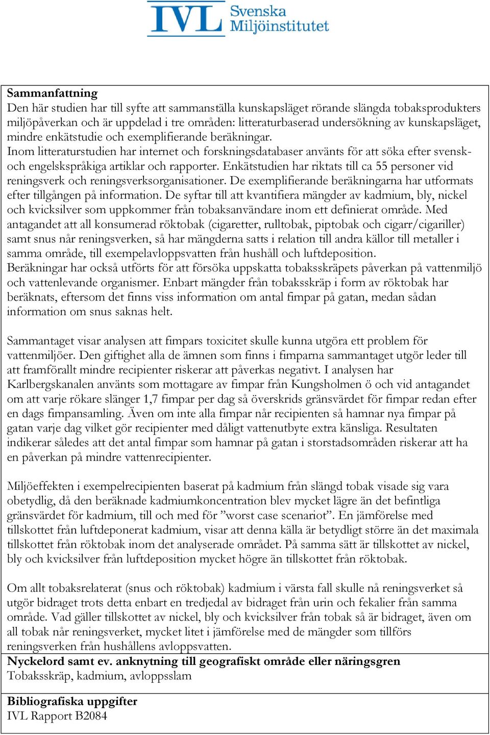 Inom litteraturstudien har internet och forskningsdatabaser använts för att söka efter svenskoch engelskspråkiga artiklar och rapporter.