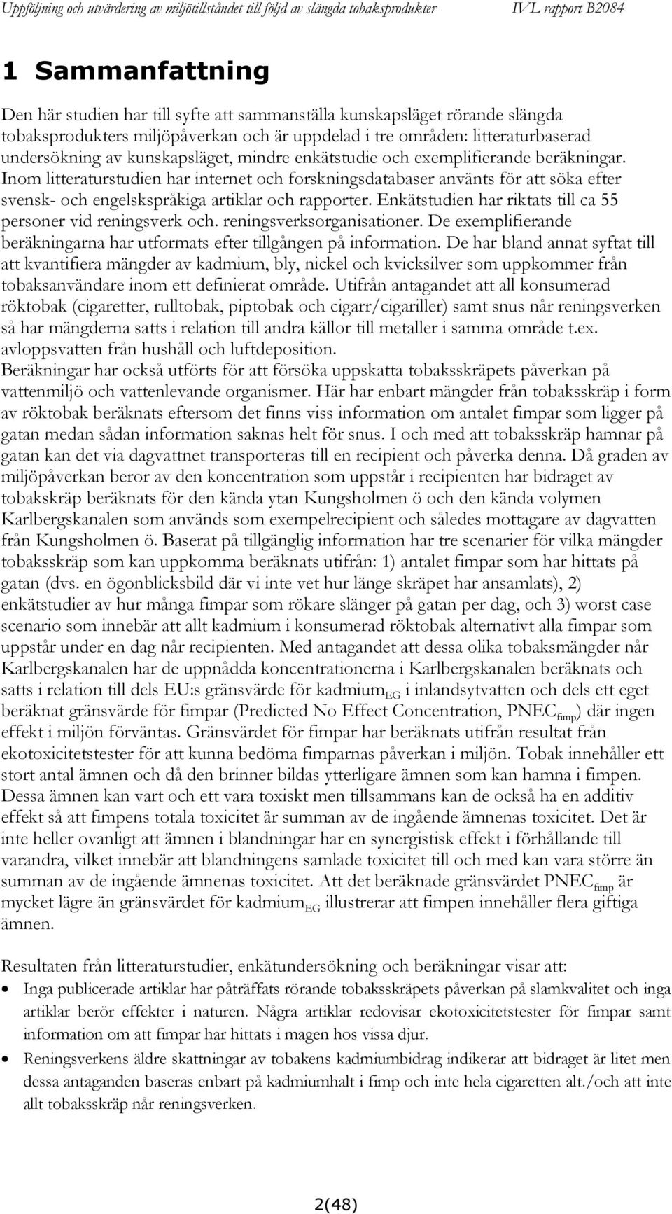 Inom litteraturstudien har internet och forskningsdatabaser använts för att söka efter svensk- och engelskspråkiga artiklar och rapporter.