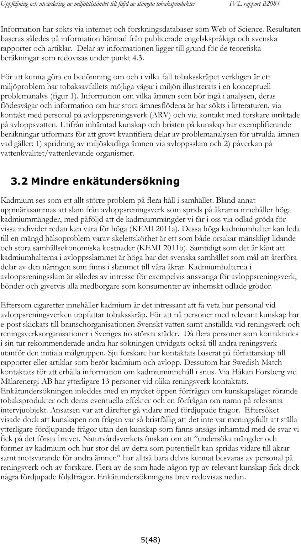 För att kunna göra en bedömning om och i vilka fall tobaksskräpet verkligen är ett miljöproblem har tobaksavfallets möjliga vägar i miljön illustrerats i en konceptuell problemanalys (figur 1).