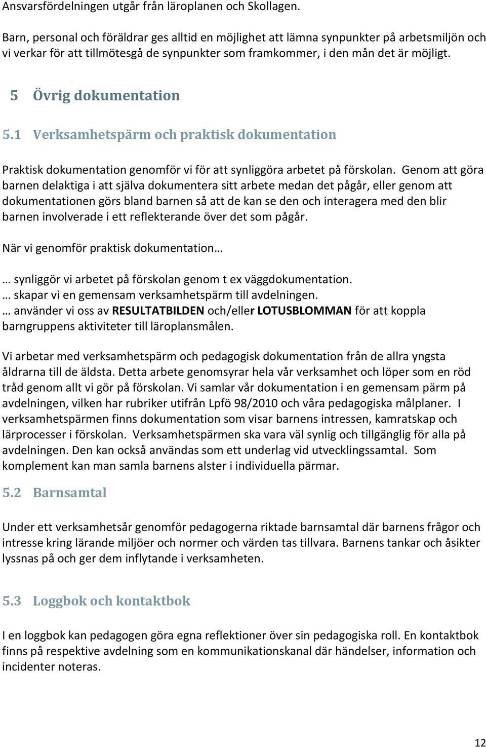 1 Verksamhetspärm ch praktisk dkumentatin Praktisk dkumentatin genmför vi för att synliggöra arbetet på försklan.