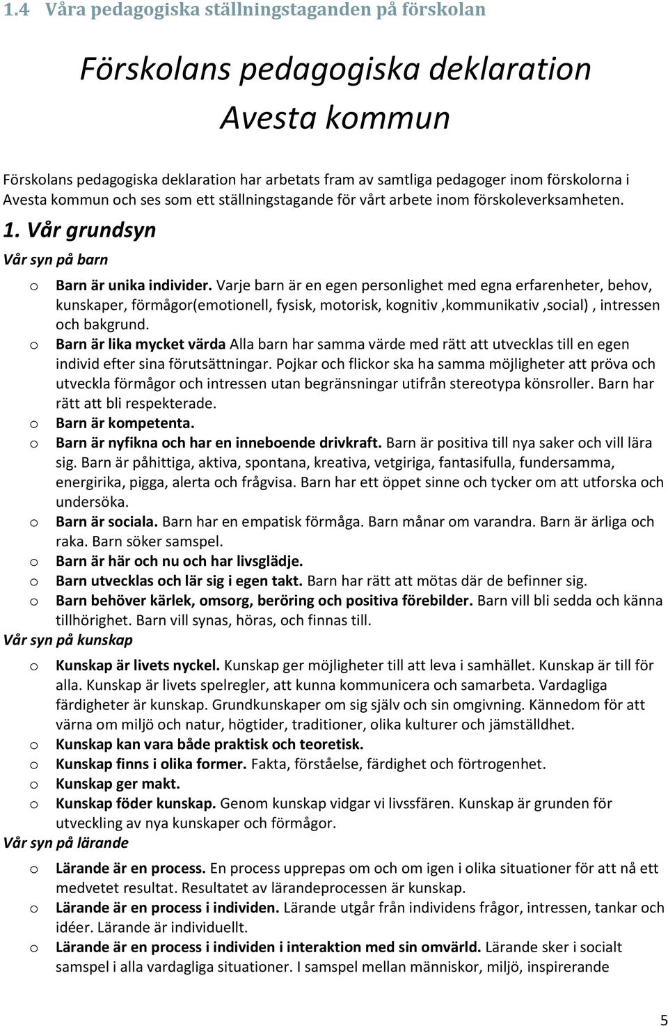 Varje barn är en egen persnlighet med egna erfarenheter, behv, kunskaper, förmågr(emtinell, fysisk, mtrisk, kgnitiv,kmmunikativ,scial), intressen ch bakgrund.