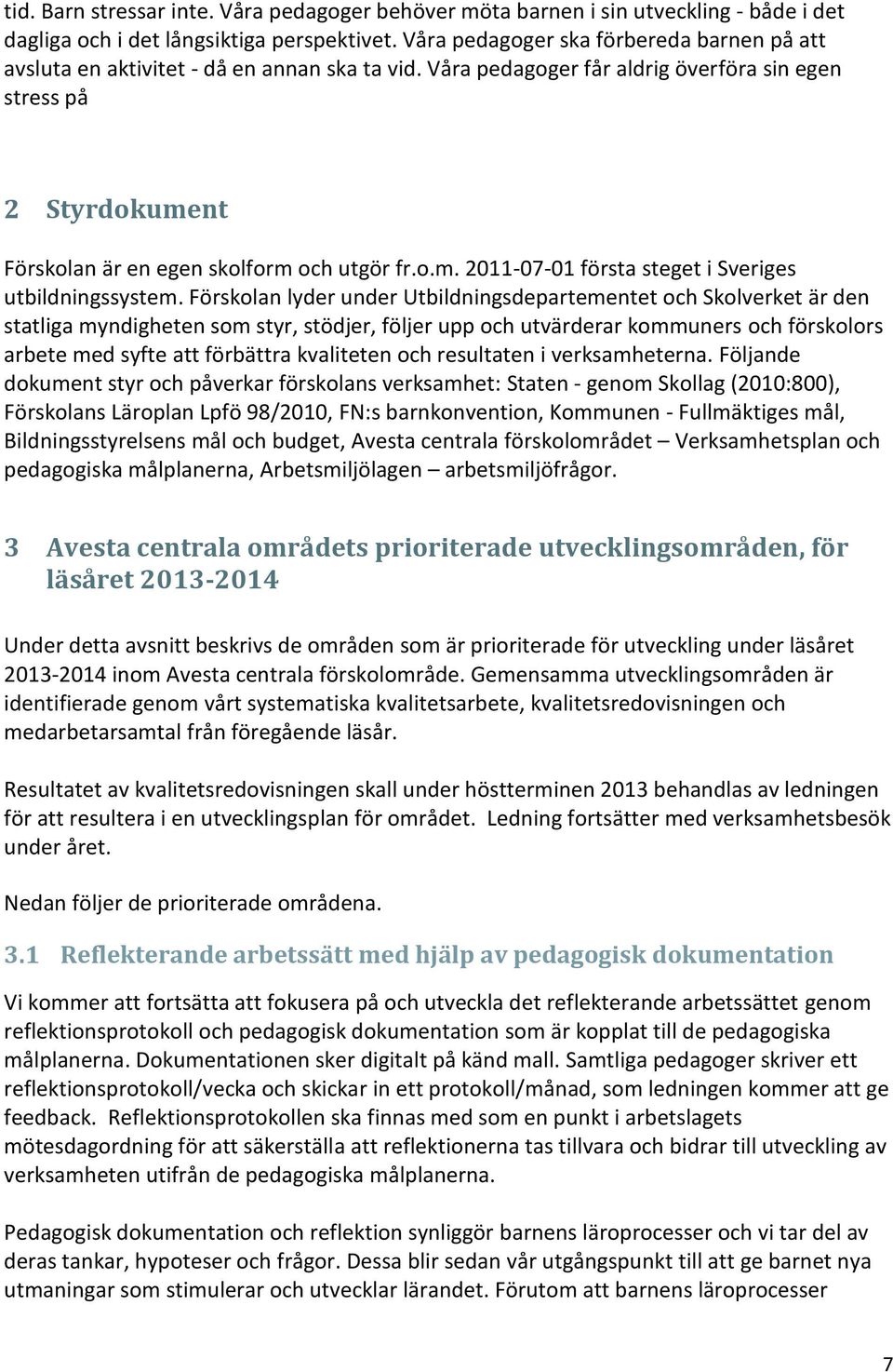 nt Försklan är en egen sklfrm ch utgör fr..m. 2011-07-01 första steget i Sveriges utbildningssystem.