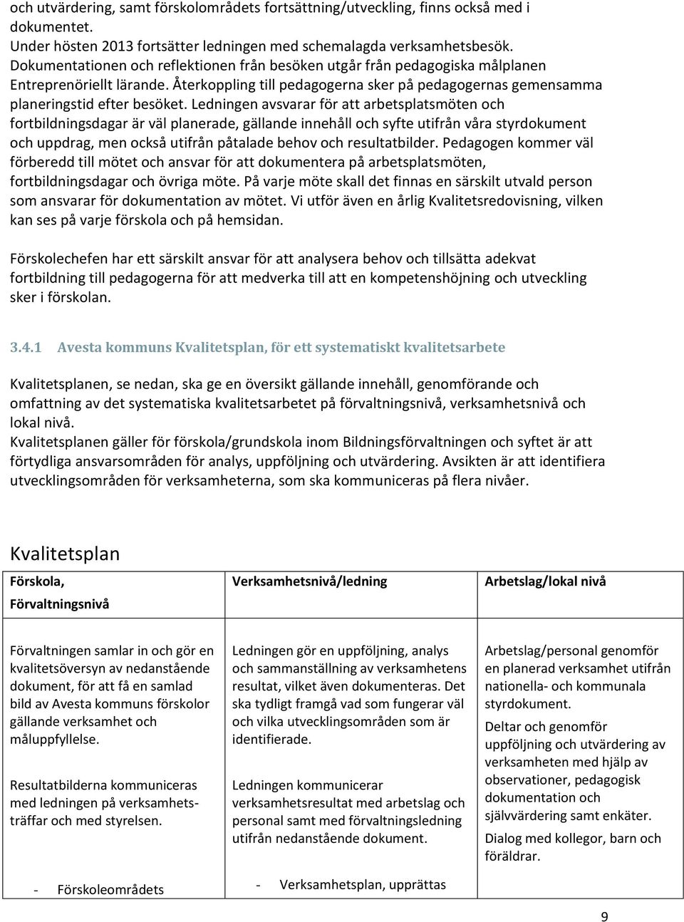 Ledningen avsvarar för att arbetsplatsmöten ch frtbildningsdagar är väl planerade, gällande innehåll ch syfte utifrån våra styrdkument ch uppdrag, men ckså utifrån påtalade behv ch resultatbilder.