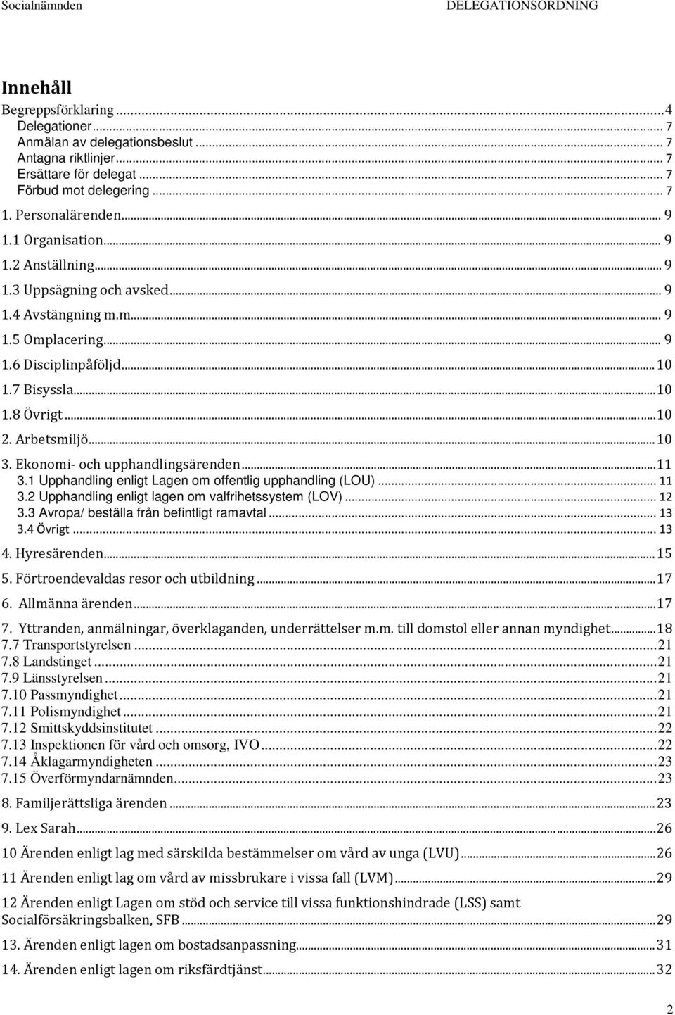 .. 10 3. Ekonomi- och upphandlingsärenden... 11 3.1 Upphandling enligt Lagen om offentlig upphandling (LOU)... 11 3.2 Upphandling enligt lagen om valfrihetssystem (LOV)... 12 3.