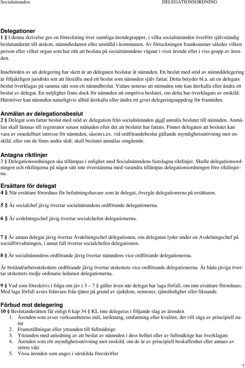 Innebörden av att delegering har skett är att delegaten beslutar åt nämnden.