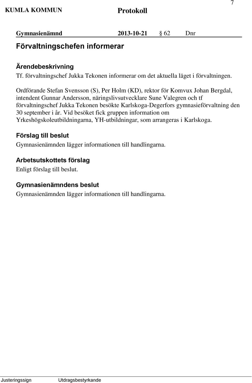 Ordförande Stefan Svensson (S), Per Holm (KD), rektor för Komvux Johan Bergdal, intendent Gunnar Andersson, näringslivsutvecklare Sune