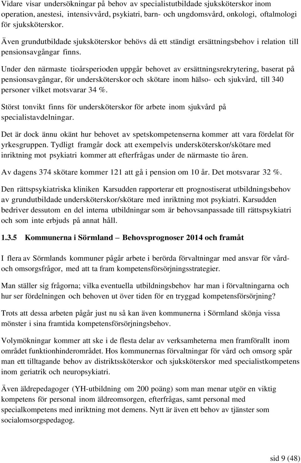 Under den närmaste tioårsperioden uppgår behovet av ersättningsrekrytering, baserat på pensionsavgångar, för undersköterskor och skötare inom hälso- och sjukvård, till 340 personer vilket motsvarar