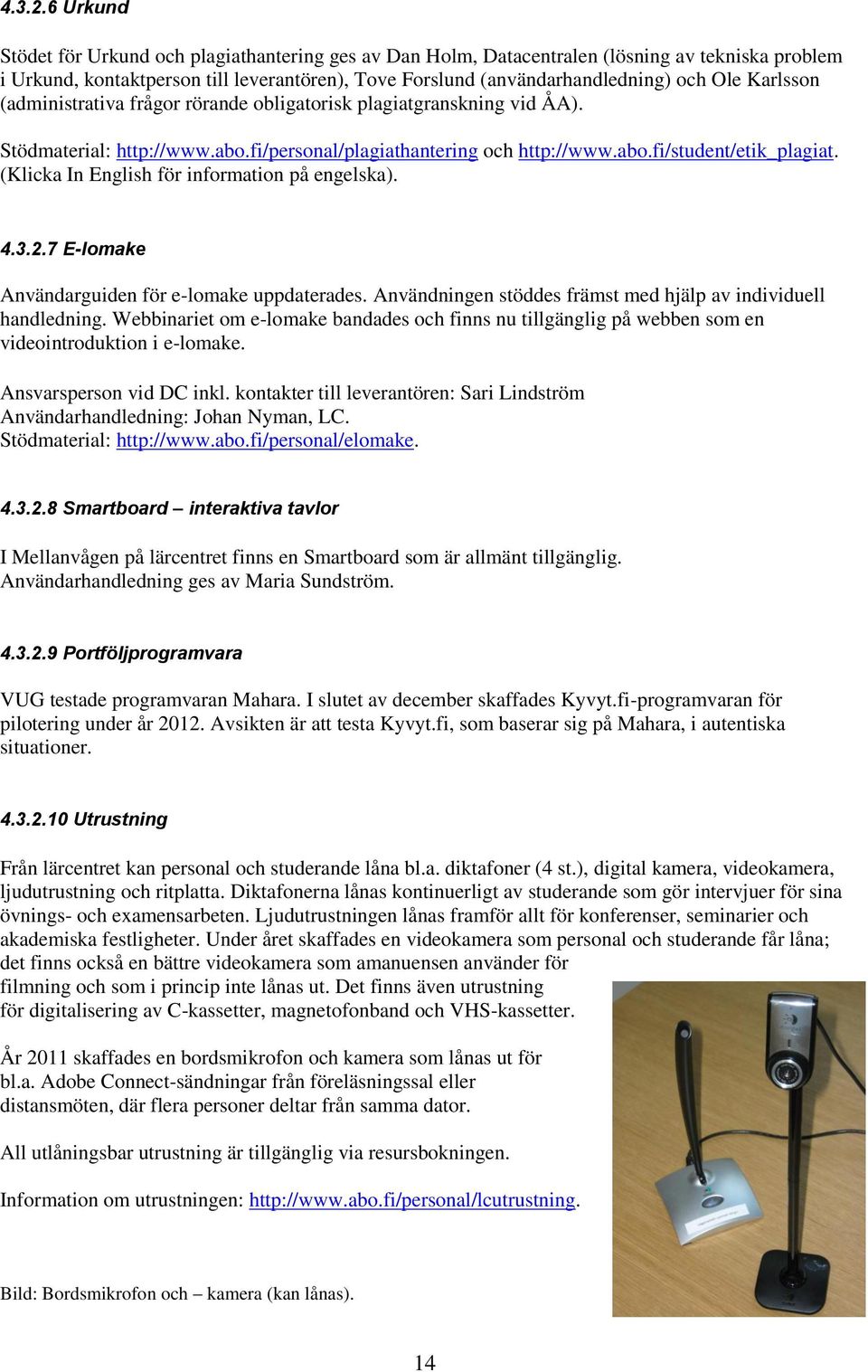 Karlsson (administrativa frågor rörande obligatorisk plagiatgranskning vid ÅA). Stödmaterial: http://www.abo.fi/personal/plagiathantering och http://www.abo.fi/student/etik_plagiat.