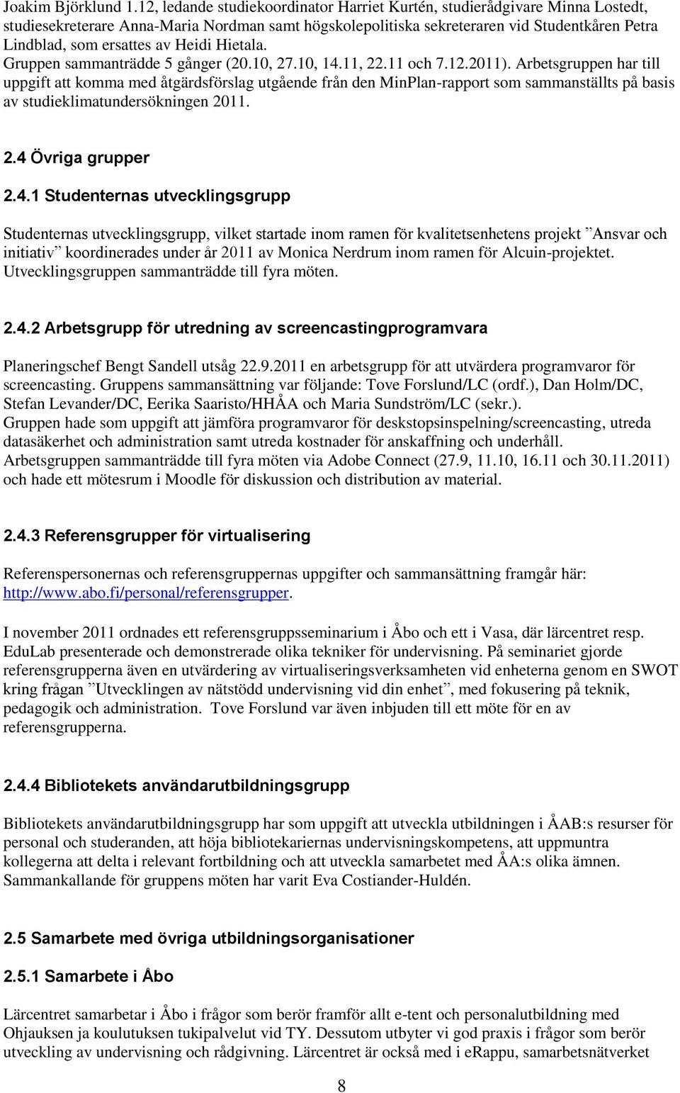 Heidi Hietala. Gruppen sammanträdde 5 gånger (20.10, 27.10, 14.11, 22.11 och 7.12.2011).