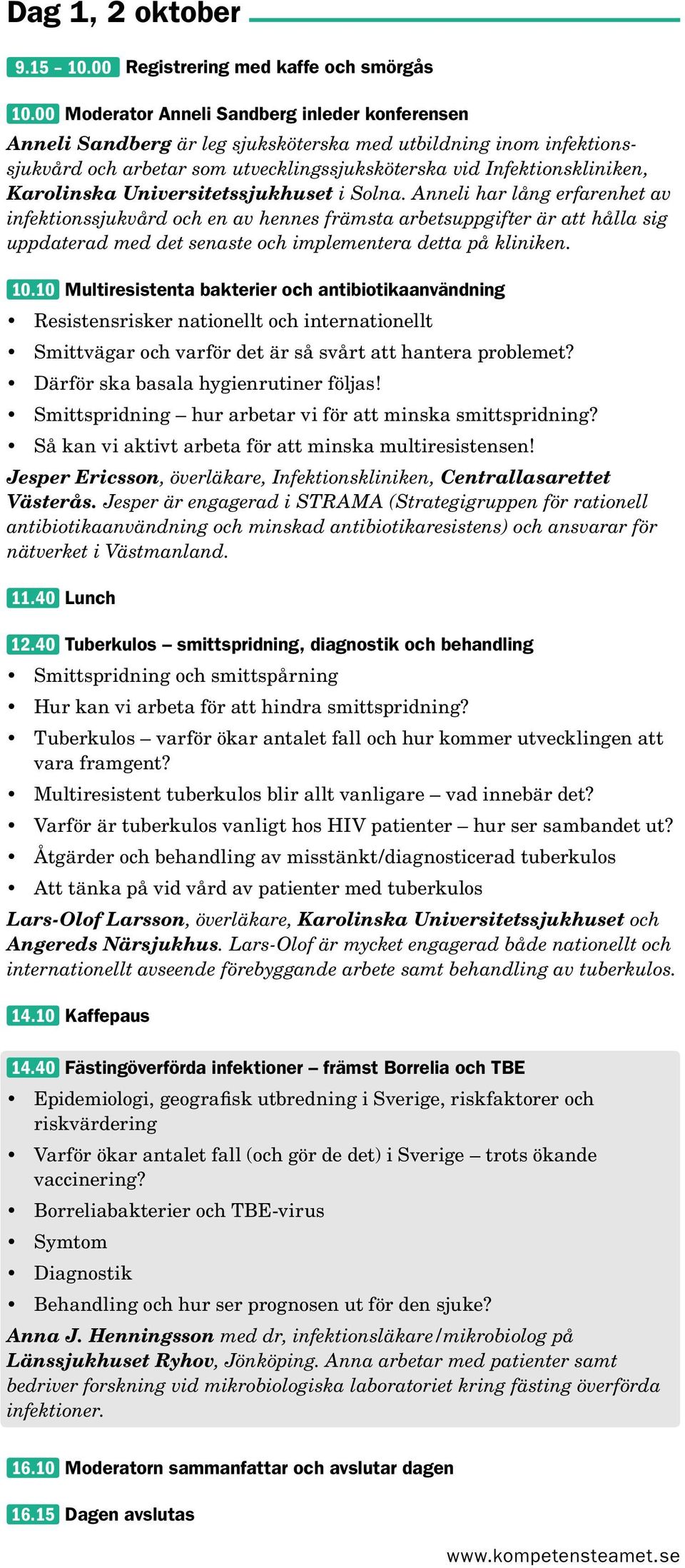 Universitetssjukhuset i Solna. Anneli har lång erfarenhet av infektionssjukvård och en av hennes främsta arbetsuppgifter är att hålla sig uppdaterad med det senaste och implementera detta på kliniken.