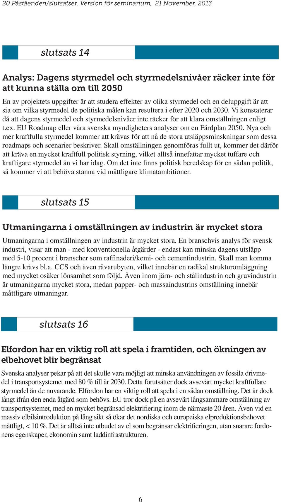 EU Roadmap eller våra svenska myndigheters analyser om en Färdplan 2050.