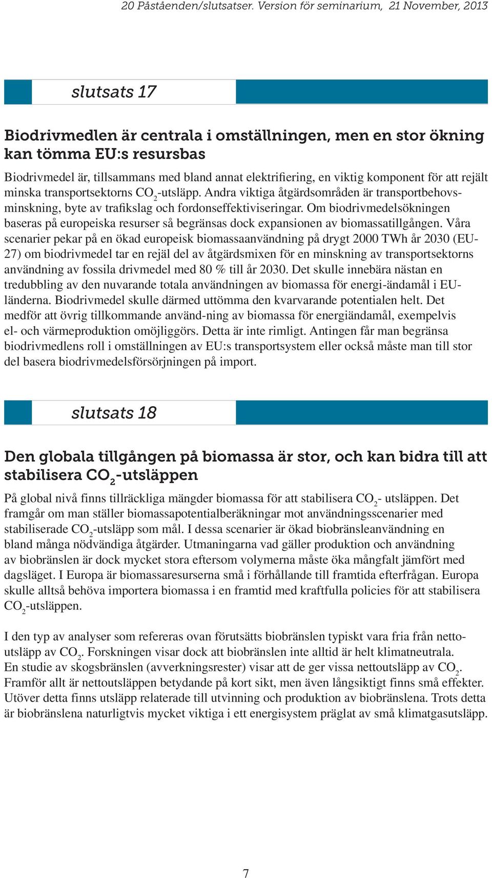 Om biodrivmedelsökningen baseras på europeiska resurser så begränsas dock expansionen av biomassatillgången.