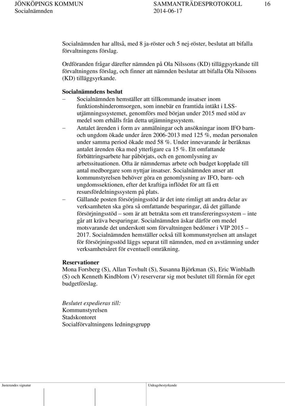 Socialnämndens beslut Socialnämnden hemställer att tillkommande insatser inom funktionshinderomsorgen, som innebär en framtida intäkt i LSSutjämningssystemet, genomförs med början under 2015 med stöd