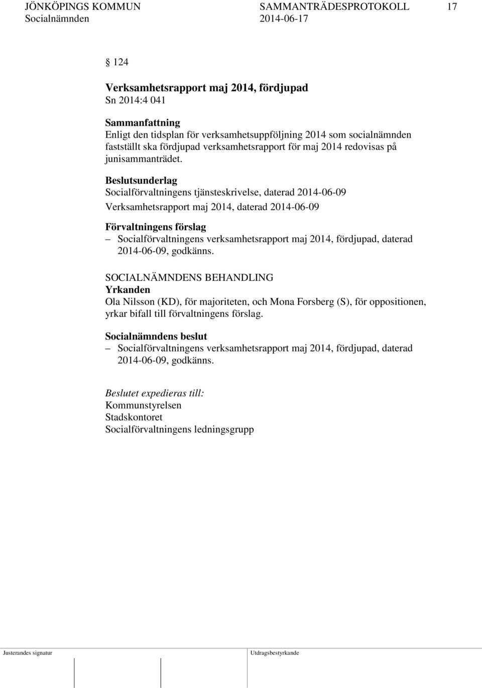 Beslutsunderlag Socialförvaltningens tjänsteskrivelse, daterad 2014-06-09 Verksamhetsrapport maj 2014, daterad 2014-06-09 Förvaltningens förslag Socialförvaltningens verksamhetsrapport maj 2014,