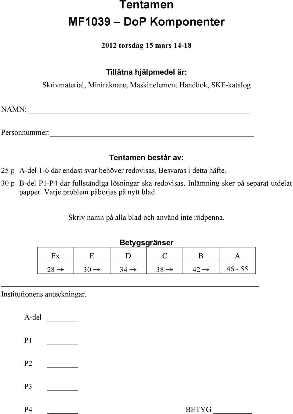 30 p B-del P1-P4 där fullständiga lösningar ska redovisas. Inlämning sker på separat utdelat papper. Varje problem påbörjas på nytt blad.