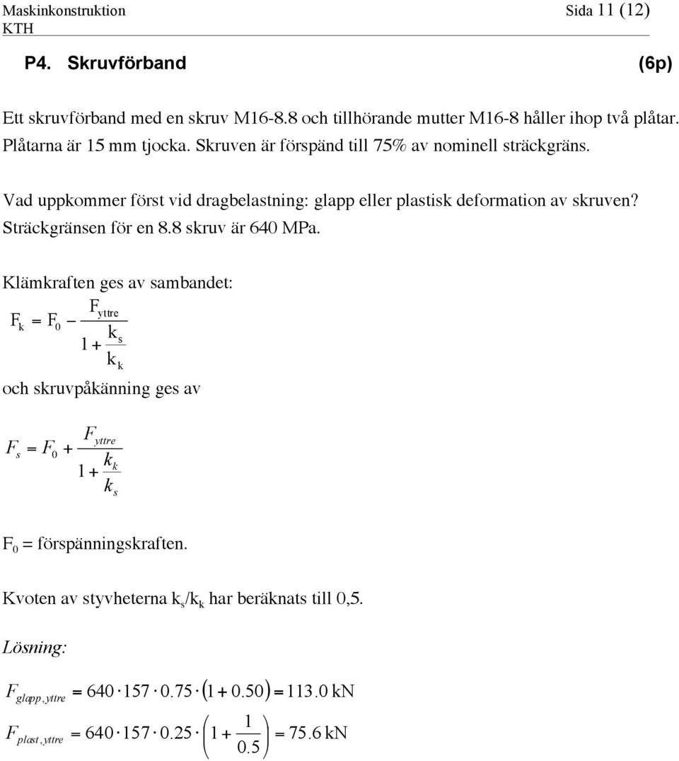 Vad uppkommer först vid dragbelastning: glapp eller plastisk deformation av skruven? Sträckgränsen för en 8.8 skruv är 640 MPa.