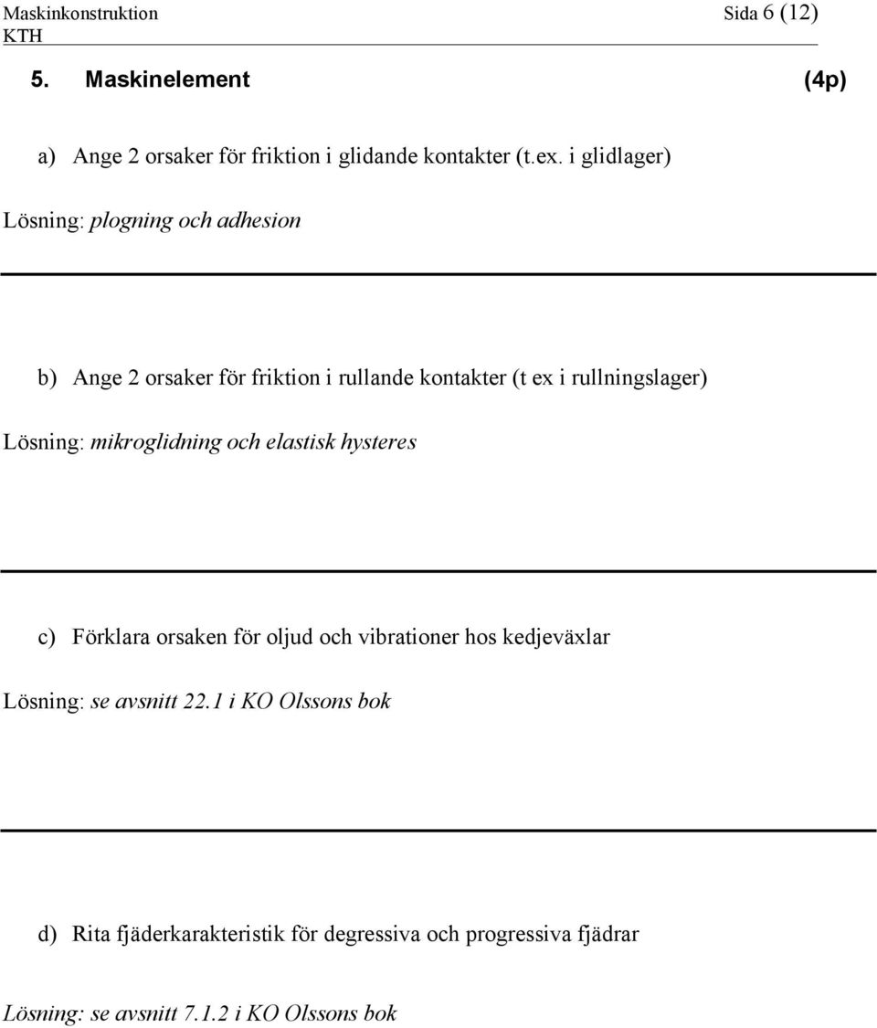 mikroglidning och elastisk hysteres c) Förklara orsaken för oljud och vibrationer hos kedjeväxlar se avsnitt 22.