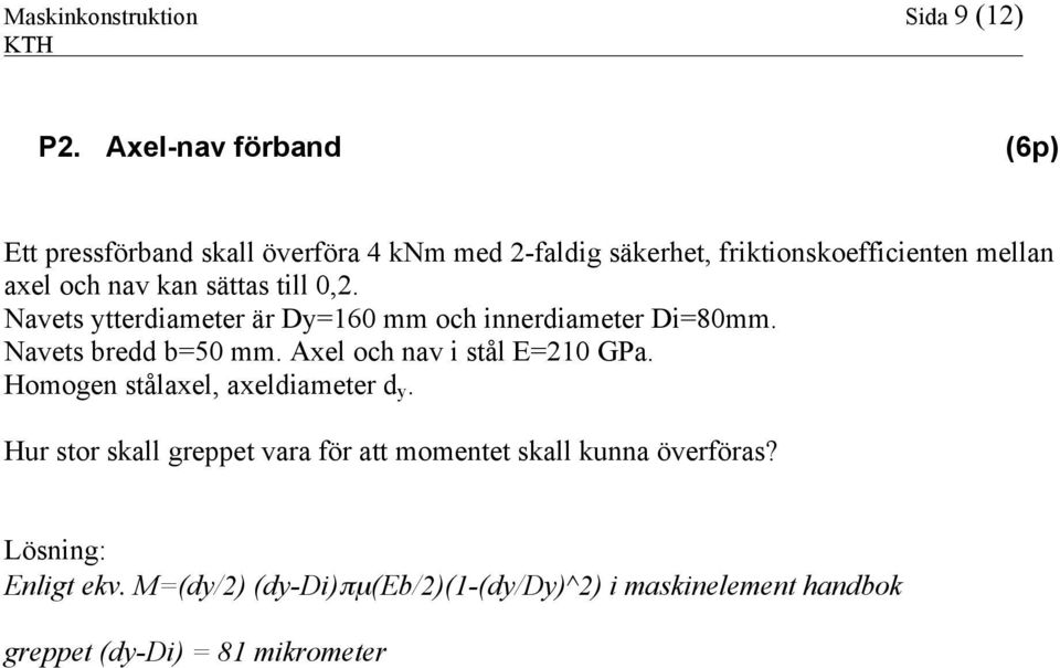 kan sättas till 0,2. Navets ytterdiameter är Dy=160 mm och innerdiameter Di=80mm. Navets bredd b=50 mm.