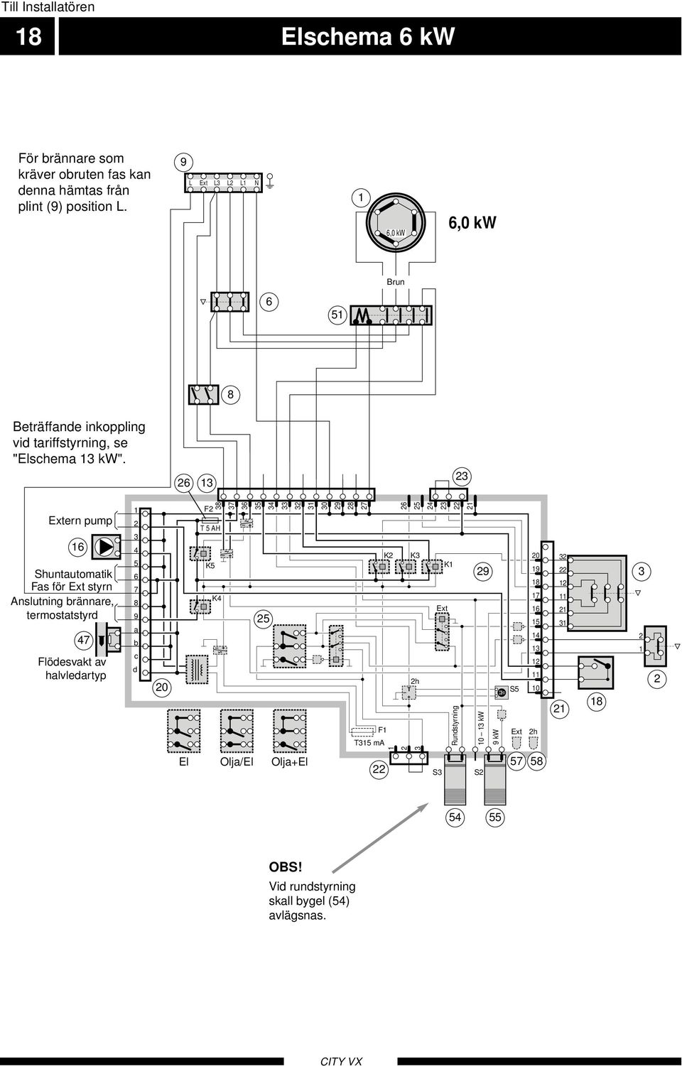 c 6 1 Extern pump 16 Shuntautomatik Fas för Ext styrn Anslutning brännare, termostatstyrd 47 Flödesvakt av halvledartyp 1 4 5 6 7 8 a b c d F 8 7 6 5 4 1 ~ +