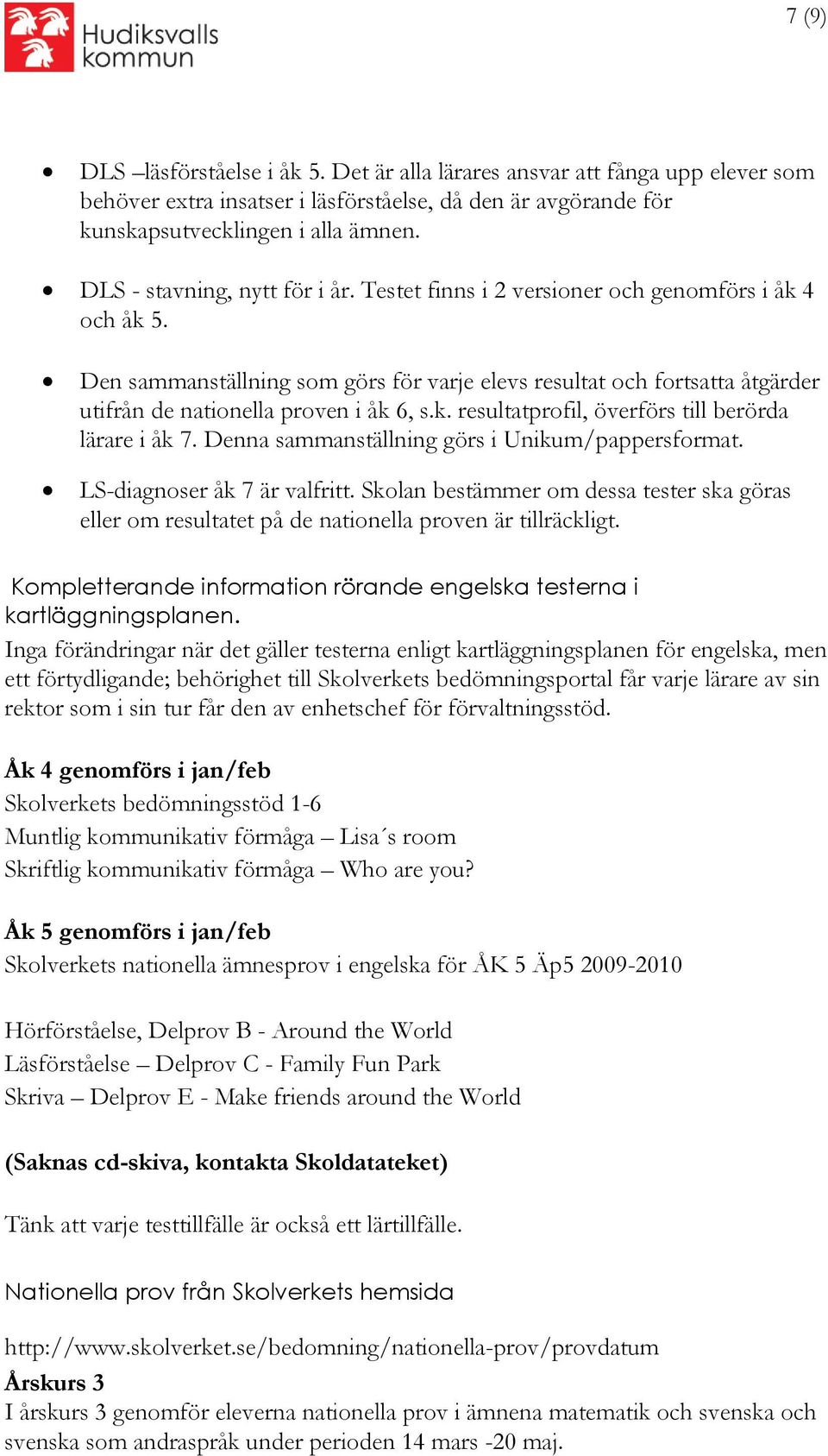 Den sammanställning som görs för varje elevs resultat och fortsatta åtgärder utifrån de nationella proven i åk 6, s.k. resultatprofil, överförs till berörda i åk 7.