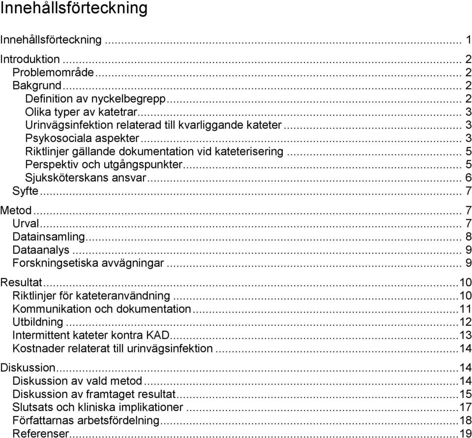 .. 5 Sjuksköterskans ansvar... 6 Syfte... 7 Metod... 7 Urval... 7 Datainsamling... 8 Dataanalys... 9 Forskningsetiska avvägningar... 9 Resultat...1 Riktlinjer för kateteranvändning.