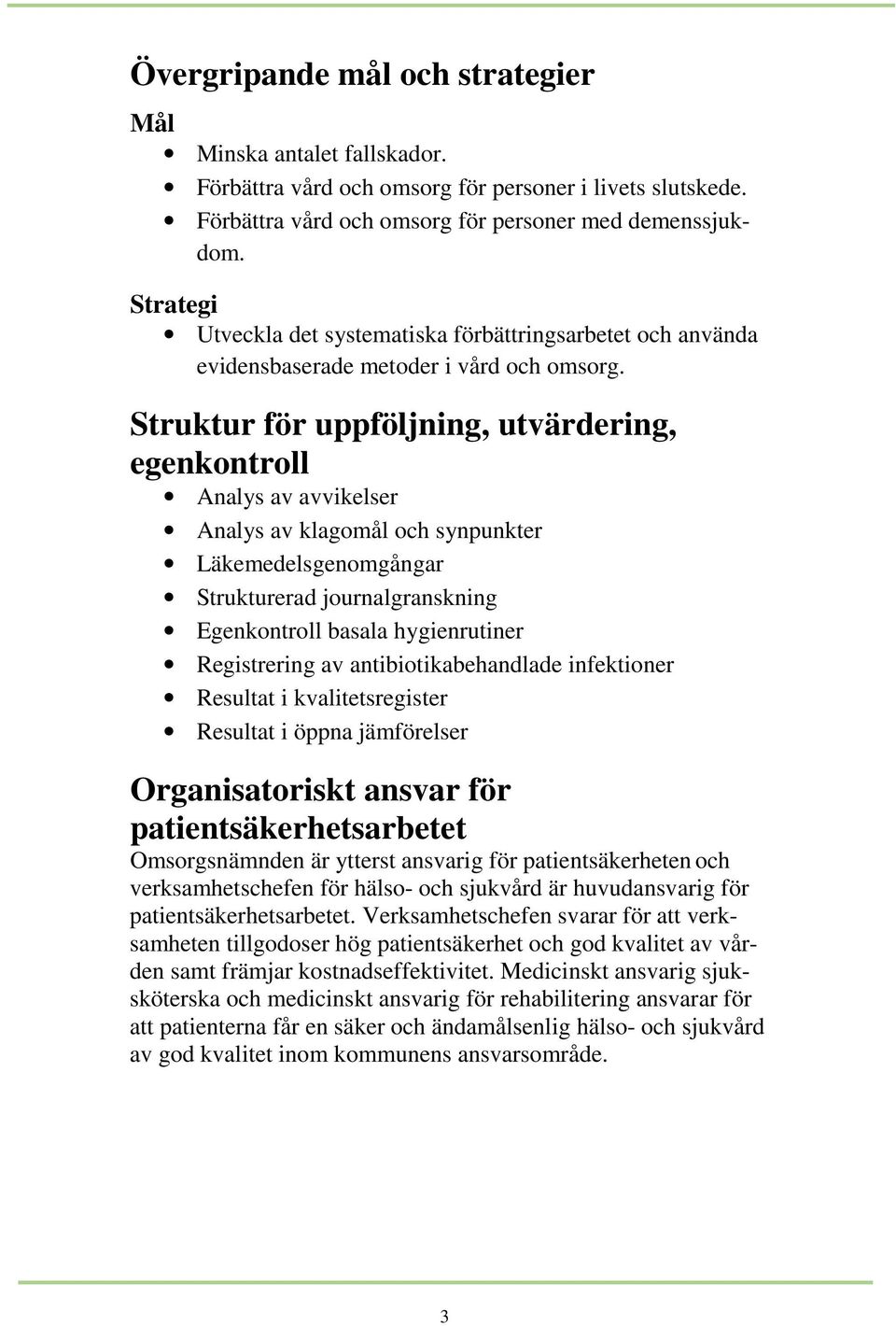 Struktur för uppföljning, utvärdering, egenkontroll Analys av avvikelser Analys av klagomål och synpunkter Läkemedelsgenomgångar Strukturerad journalgranskning Egenkontroll basala hygienrutiner